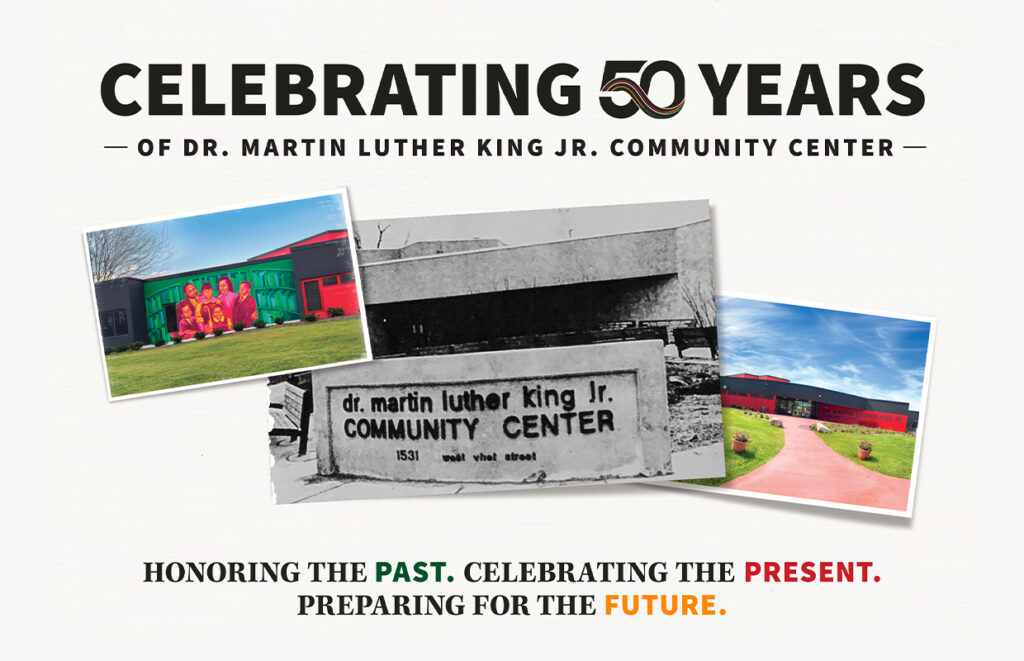 Poster announcing 50 years of the Dr. Martin Luther King Jr. Community Center, with three photos and the slogan: Honoring the Past. Celebrating the Present. Preparing for the Future.